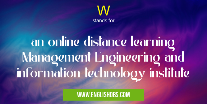 W means an online distance learning Management Engineering and information technology institute W