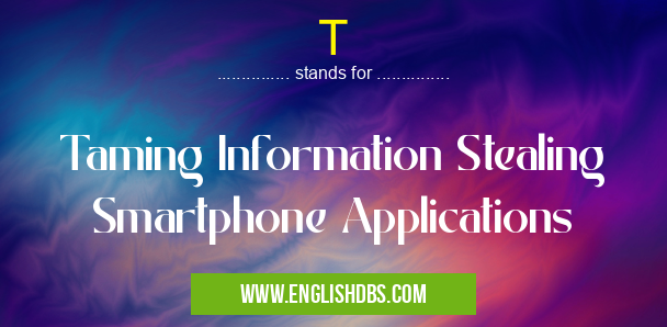 T means Taming Information Stealing Smartphone Applications T