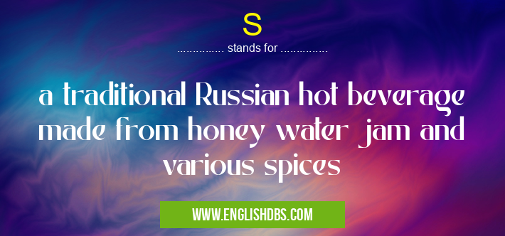 S means a traditional Russian hot beverage made from honey water jam and various spices S