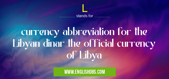 L means currency abbreviation for the Libyan dinar the official currency of Libya L