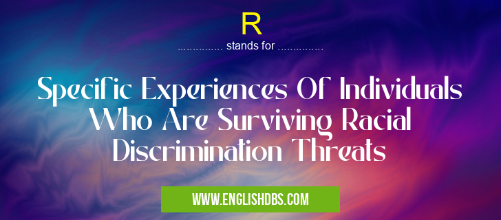 R means Specific Experiences Of Individuals Who Are Surviving Racial Discrimination Threats R