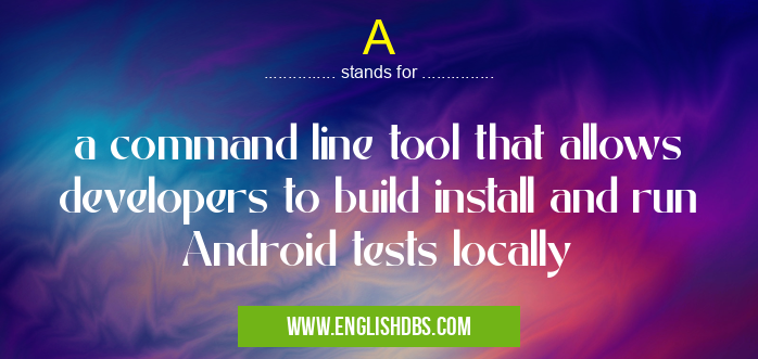 A means a command line tool that allows developers to build install and run Android tests locally A