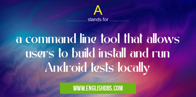 A means a command line tool that allows users to build install and run Android tests locally A