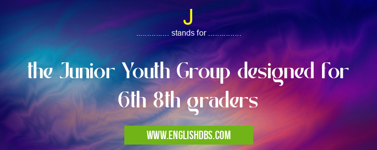 J means the Junior Youth Group designed for 6th 8th graders J