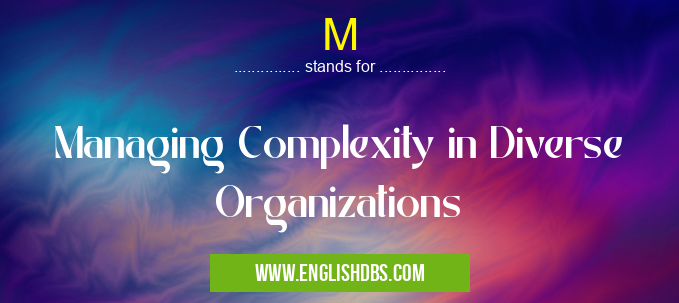 M means Managing Complexity in Diverse Organizations M