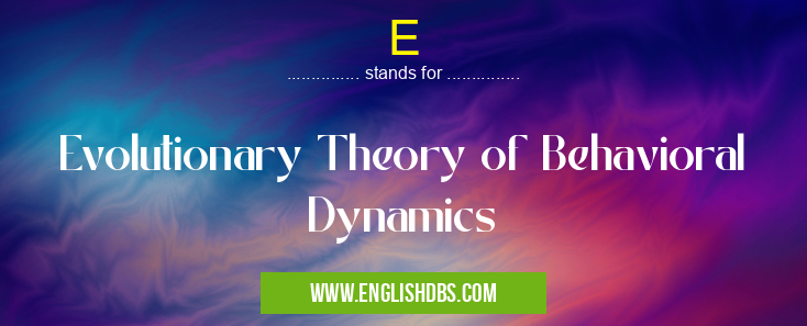 E means Evolutionary Theory of Behavioral Dynamics E