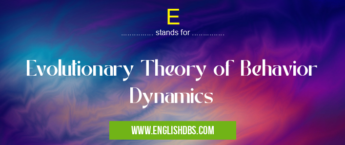 E means Evolutionary Theory of Behavior Dynamics E