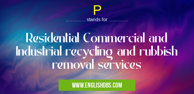 P means Residential Commercial and Industrial recycling and rubbish removal services P