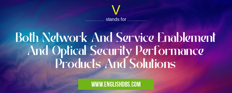 V means Both Network And Service Enablement And Optical Security Performance Products And Solutions V