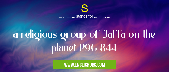 S means a religious group of Jaffa on the planet P9G 844 S