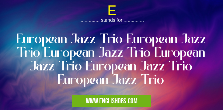 E means European Jazz Trio European Jazz Trio European Jazz Trio European Jazz Trio European Jazz Trio European Jazz Trio E