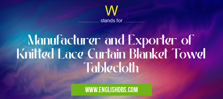 W means Manufacturer and Exporter of Knitted Lace Curtain Blanket Towel Tablecloth W