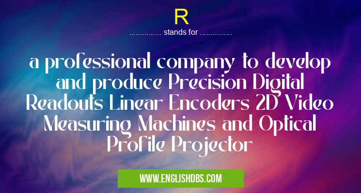 R means a professional company to develop and produce Precision Digital Readouts Linear Encoders 2D Video Measuring Machines and Optical Profile Projector R