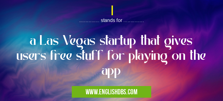I means a Las Vegas startup that gives users free stuff for playing on the app I