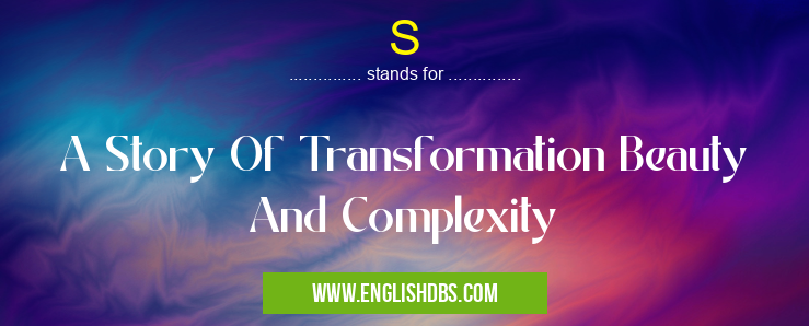 S means A Story Of Transformation Beauty And Complexity S