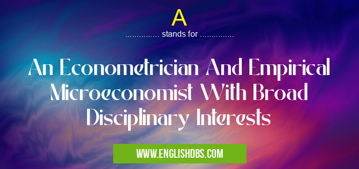 A means An Econometrician And Empirical Microeconomist With Broad Disciplinary Interests A