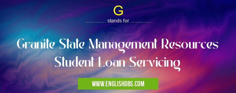 G means Granite State Management Resources Student Loan Servicing G