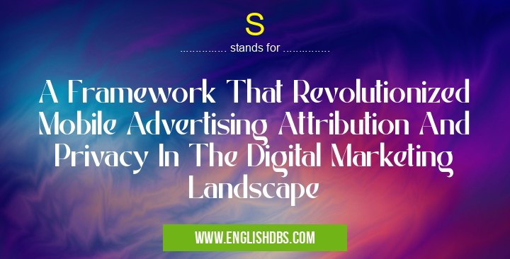 S means A Framework That Revolutionized Mobile Advertising Attribution And Privacy In The Digital Marketing Landscape S