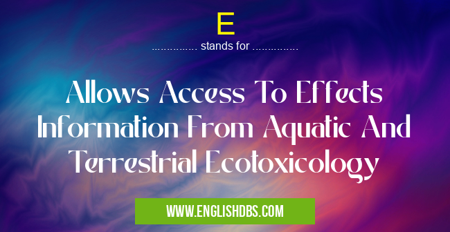 E means Allows Access To Effects Information From Aquatic And Terrestrial Ecotoxicology E