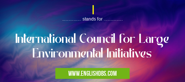 I means International Council for Large Environmental Initiatives I