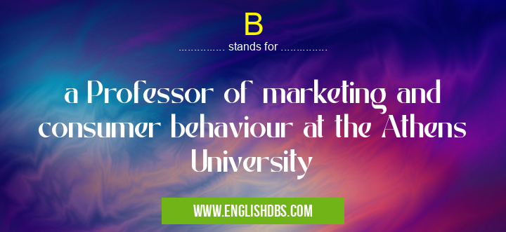 B means a Professor of marketing and consumer behaviour at the Athens University B