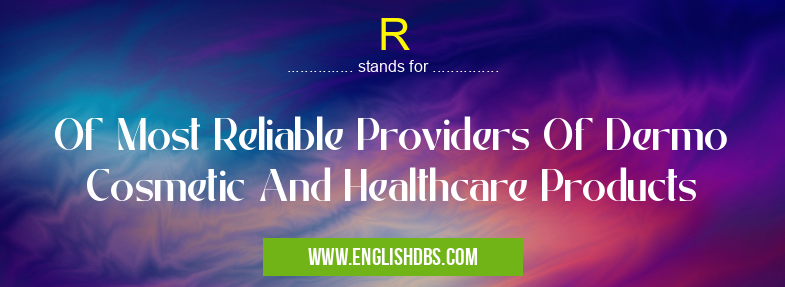 R means Of Most Reliable Providers Of Dermo Cosmetic And Healthcare Products R