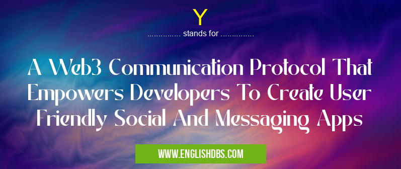 Y means A Web3 Communication Protocol That Empowers Developers To Create User Friendly Social And Messaging Apps Y