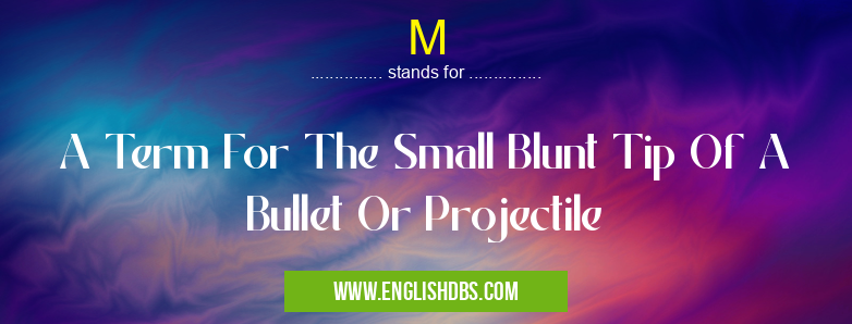 M means A Term For The Small Blunt Tip Of A Bullet Or Projectile M