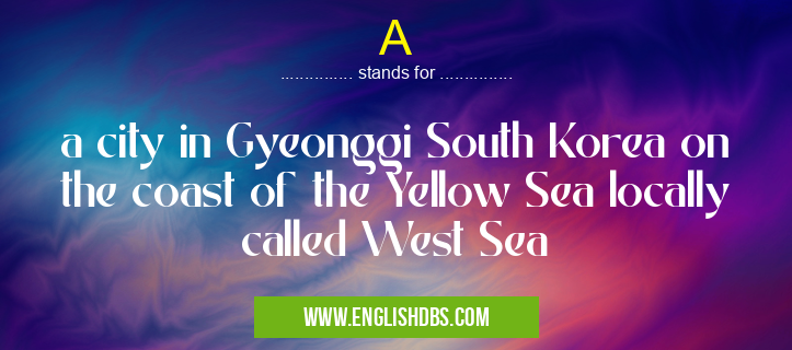 A means a city in Gyeonggi South Korea on the coast of the Yellow Sea locally called West Sea A