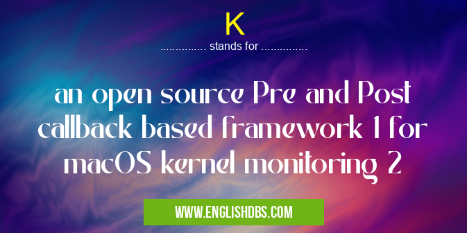 K means an open source Pre and Post callback based framework 1 for macOS kernel monitoring 2 K