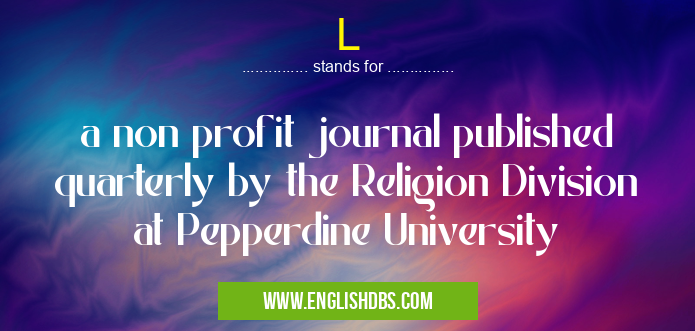 L means a non profit journal published quarterly by the Religion Division at Pepperdine University L