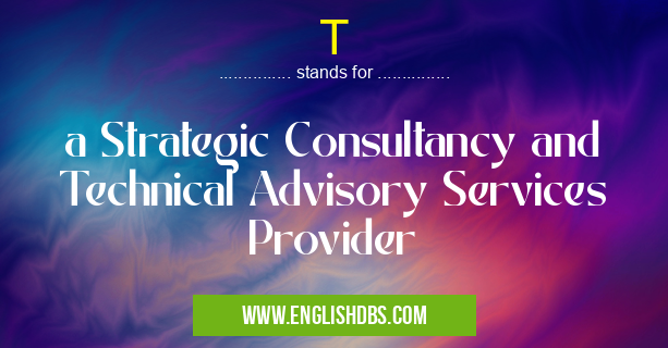 T means a Strategic Consultancy and Technical Advisory Services Provider T