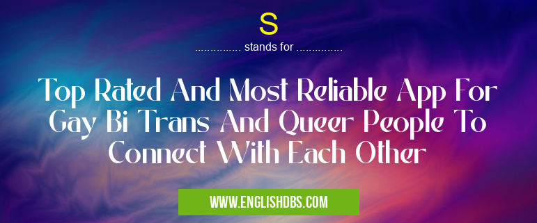 S means Top Rated And Most Reliable App For Gay Bi Trans And Queer People To Connect With Each Other S