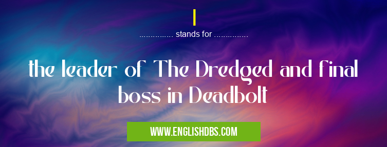 I means the leader of The Dredged and final boss in Deadbolt I