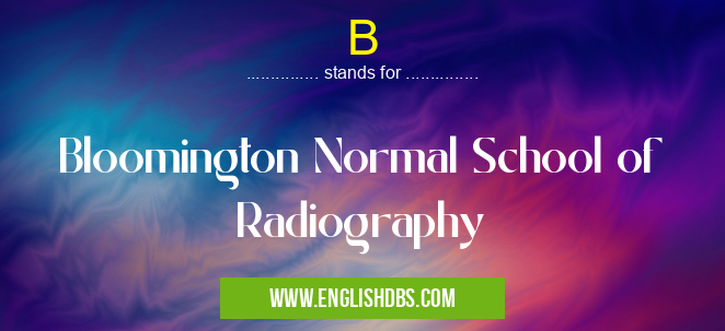 B means Bloomington Normal School of Radiography B
