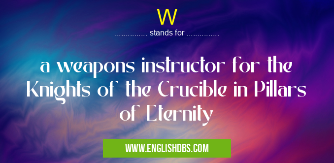 W means a weapons instructor for the Knights of the Crucible in Pillars of Eternity W