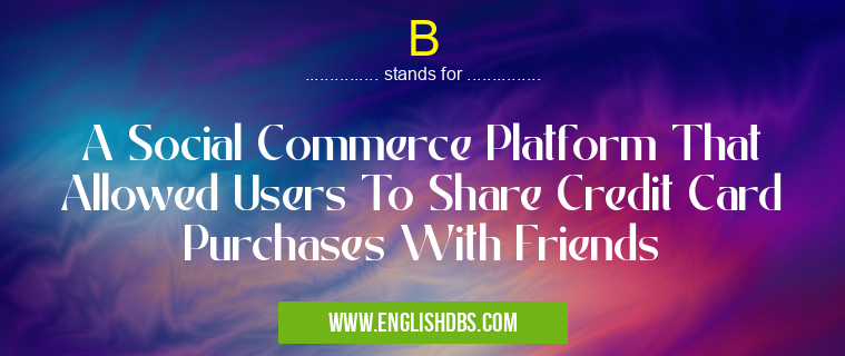 B means A Social Commerce Platform That Allowed Users To Share Credit Card Purchases With Friends B