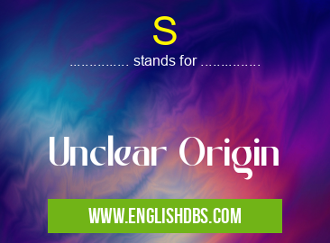 S means Unclear Origin S