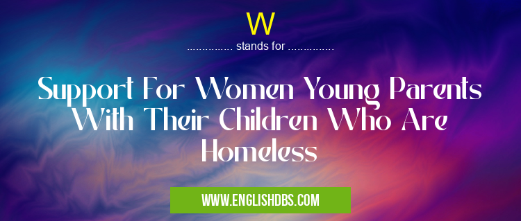 W means Support For Women Young Parents With Their Children Who Are Homeless W