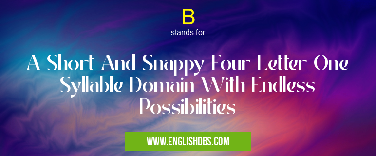 B means A Short And Snappy Four Letter One Syllable Domain With Endless Possibilities B