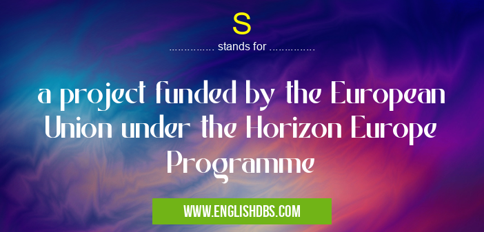 S means a project funded by the European Union under the Horizon Europe Programme S