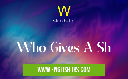 W means Who Gives A Sh W