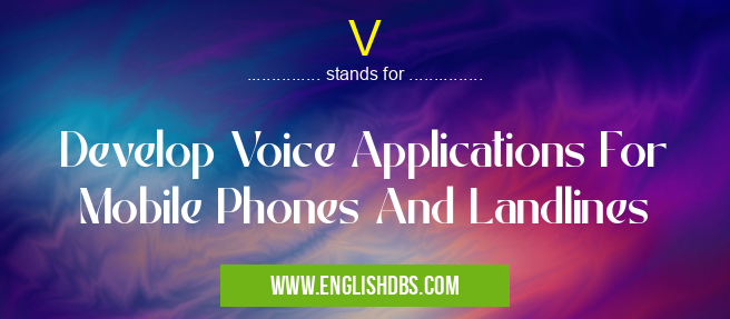 V means Develop Voice Applications For Mobile Phones And Landlines V