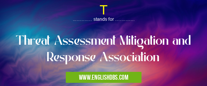 T means Threat Assessment Mitigation and Response Association T