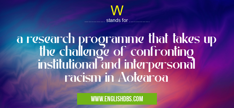 W means a research programme that takes up the challenge of confronting institutional and interpersonal racism in Aotearoa W