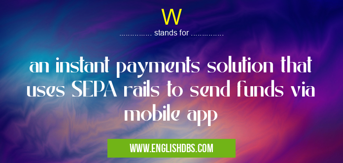 W means an instant payments solution that uses SEPA rails to send funds via mobile app W