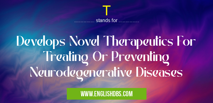 T means Develops Novel Therapeutics For Treating Or Preventing Neurodegenerative Diseases T