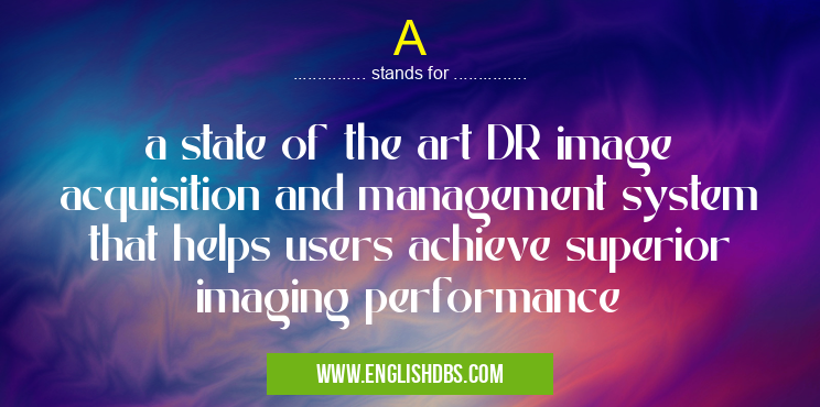 A means a state of the art DR image acquisition and management system that helps users achieve superior imaging performance A