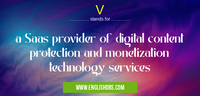 V means a Saas provider of digital content protection and monetization technology services V