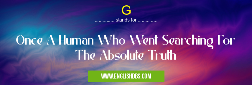 G means Once A Human Who Went Searching For The Absolute Truth G